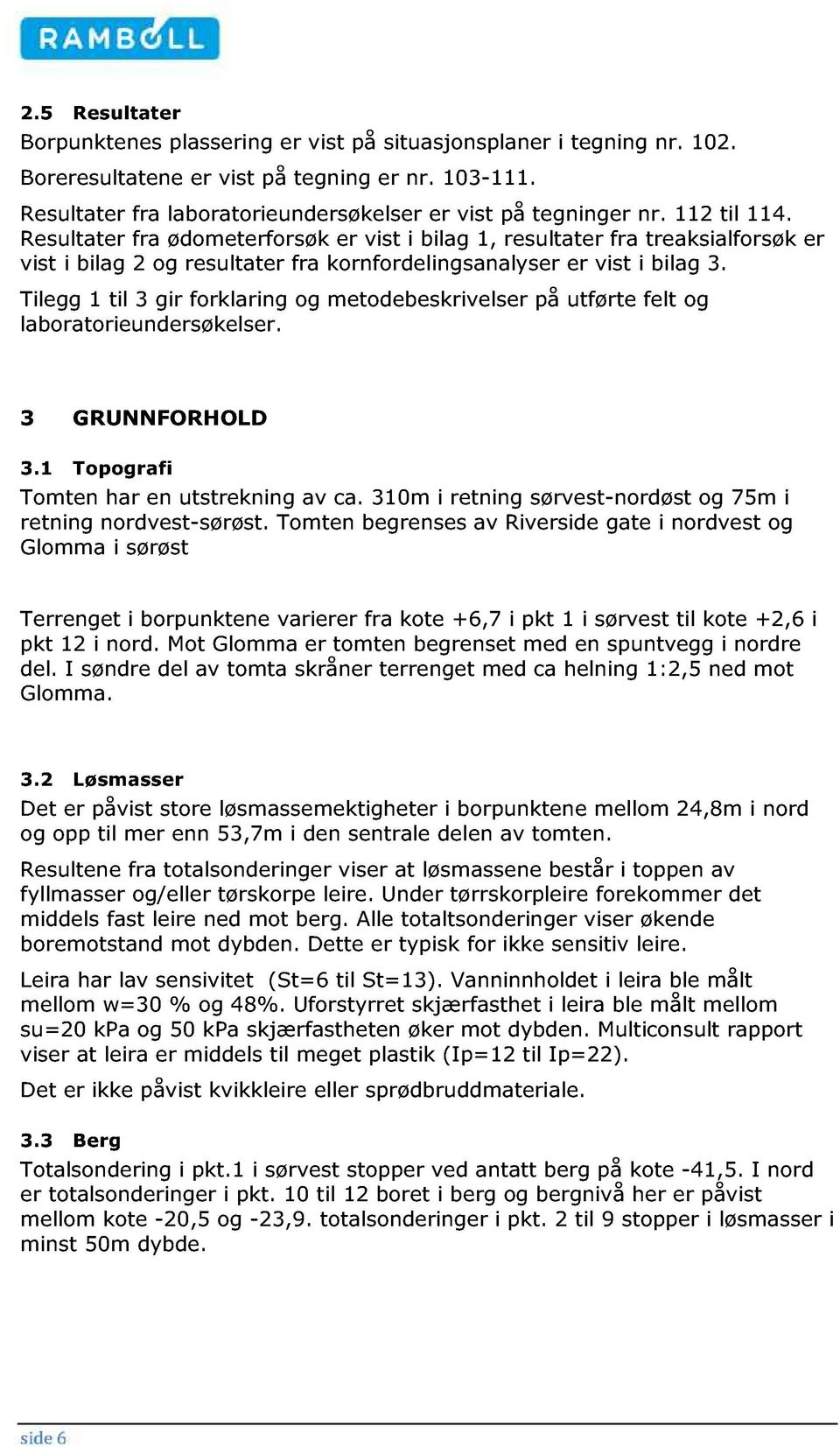 Resultater fra ødometerforsøk er vist i bilag 1, re sultater fra treaksialforsøk er vist i bilag 2 og resultater fra kornfordelingsanal yser er vist i bilag 3.