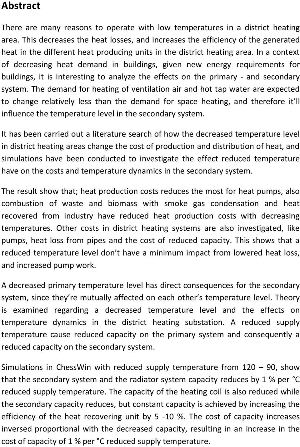 In a context of decreasing heat demand in buildings, given new energy requirements for buildings, it is interesting to analyze the effects on the primary - and secondary system.