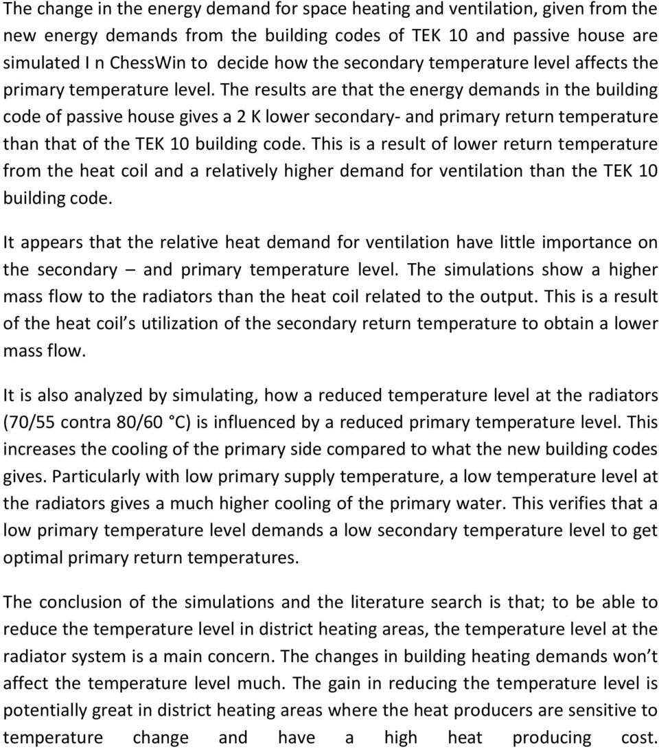 The results are that the energy demands in the building code of passive house gives a 2 K lower secondary- and primary return temperature than that of the TEK 10 building code.