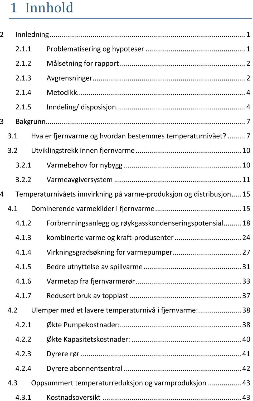 .. 11 4 Temperaturnivåets innvirkning på varme-produksjon og distribusjon... 15 4.1 Dominerende varmekilder i fjernvarme... 15 4.1.2 Forbrenningsanlegg og røykgasskondenseringspotensial... 18 4.1.3 kombinerte varme og kraft-produsenter.