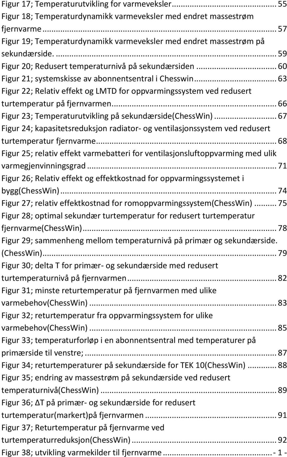 .. 60 Figur 21; systemskisse av abonnentsentral i Chesswin... 63 Figur 22; Relativ effekt og LMTD for oppvarmingssystem ved redusert turtemperatur på fjernvarmen.