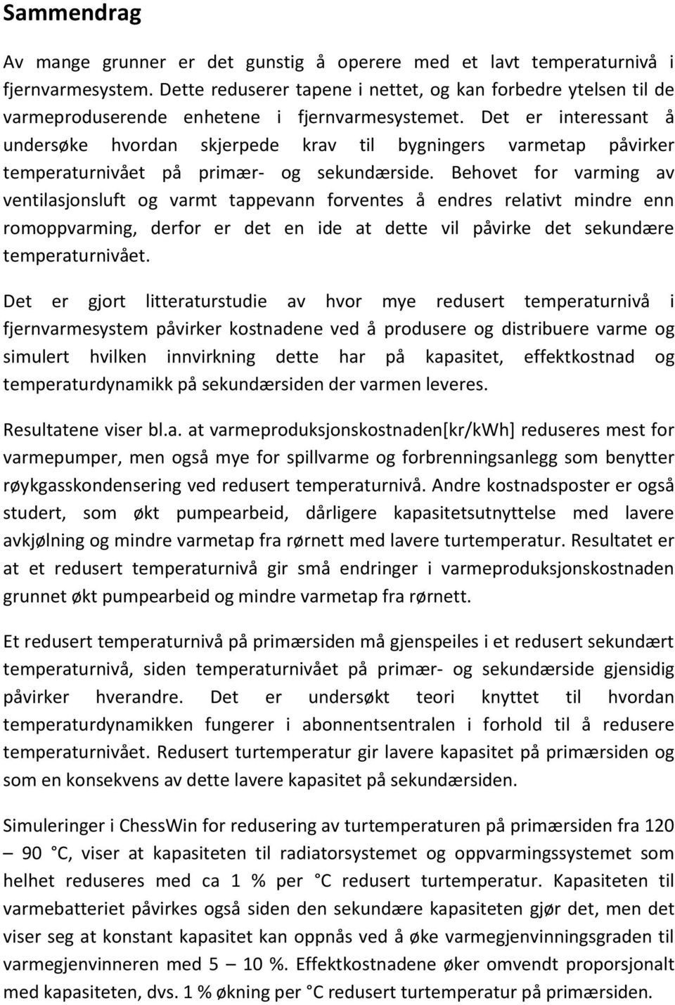 Det er interessant å undersøke hvordan skjerpede krav til bygningers varmetap påvirker temperaturnivået på primær- og sekundærside.