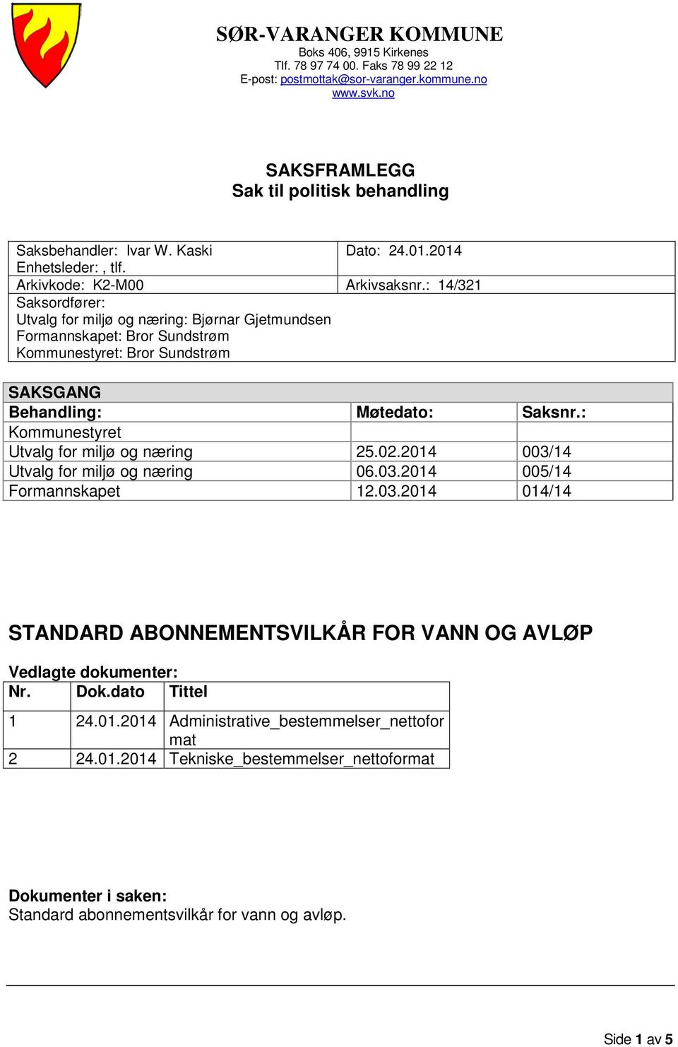 : 14/321 Saksordfører: Utvalg for miljø og næring: Bjørnar Gjetmundsen Formannskapet: Bror Sundstrøm Kommunestyret: Bror Sundstrøm SAKSGANG Behandling: Møtedato: Saksnr.