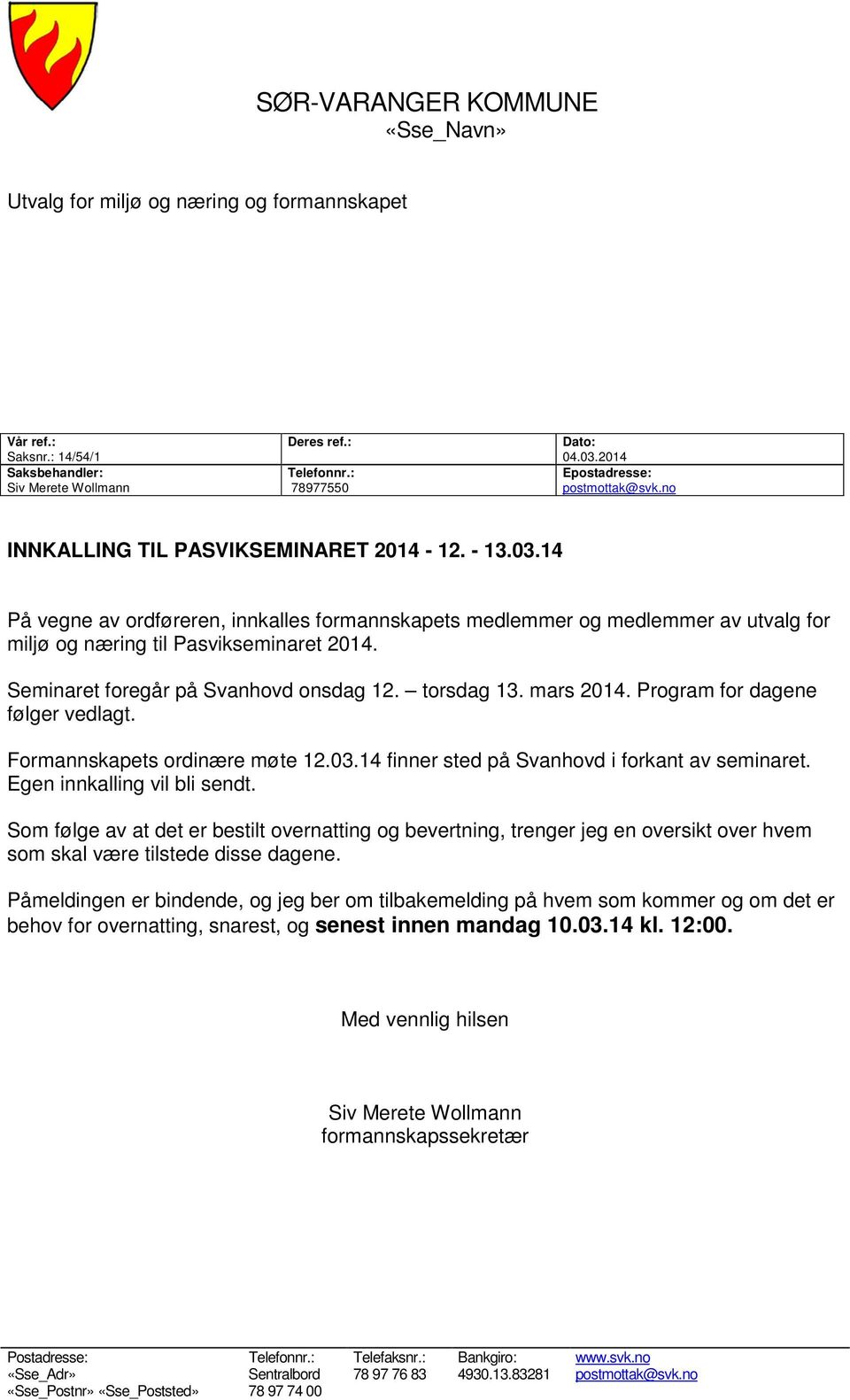 14 På vegne av ordføreren, innkalles formannskapets medlemmer og medlemmer av utvalg for miljø og næring til Pasvikseminaret 2014. Seminaret foregår på Svanhovd onsdag 12. torsdag 13. mars 2014.