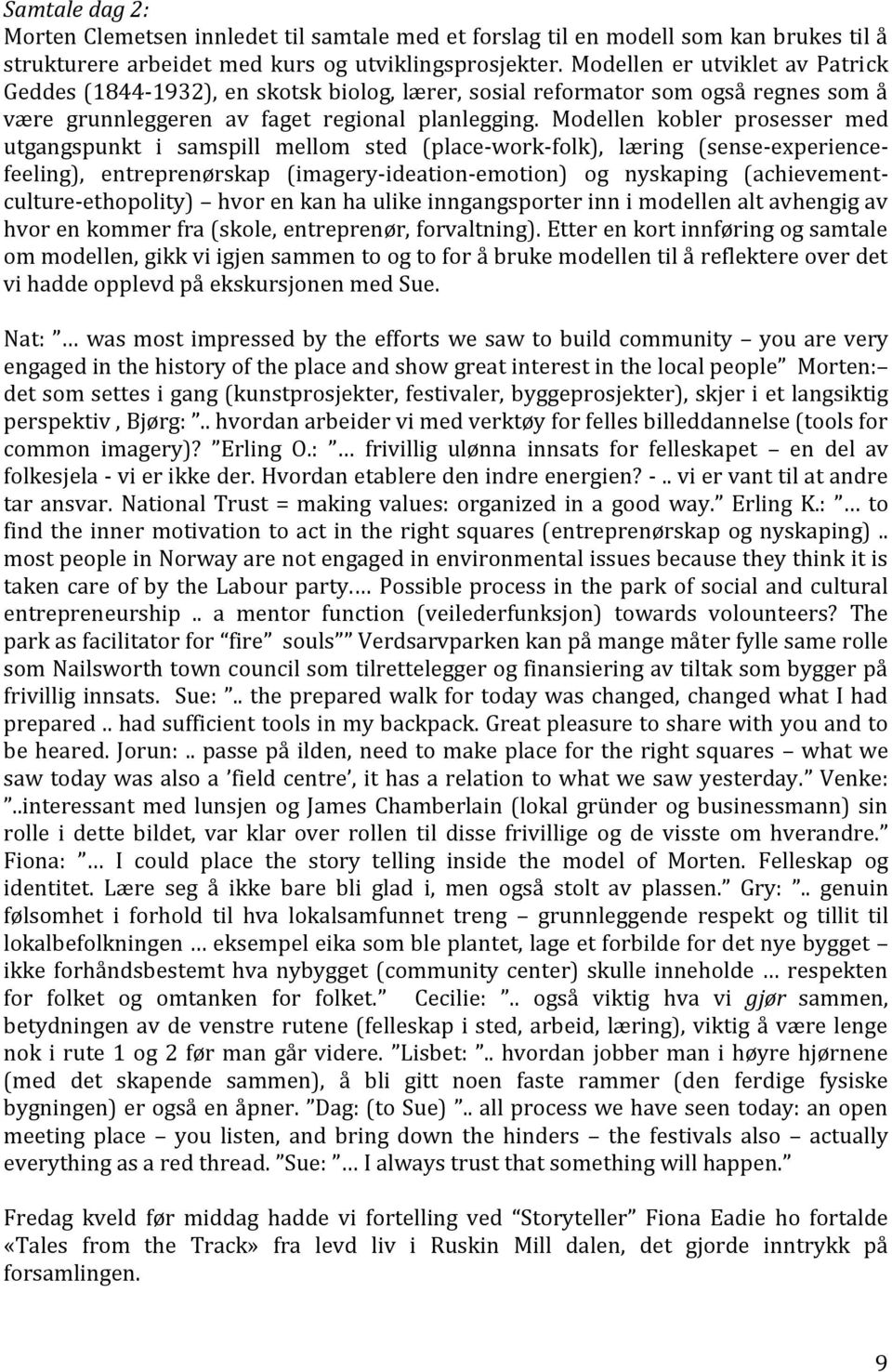 Modellen kobler prosesser med utgangspunkt i samspill mellom sted (place-work-folk), læring (sense-experiencefeeling), entreprenørskap (imagery-ideation-emotion) og nyskaping