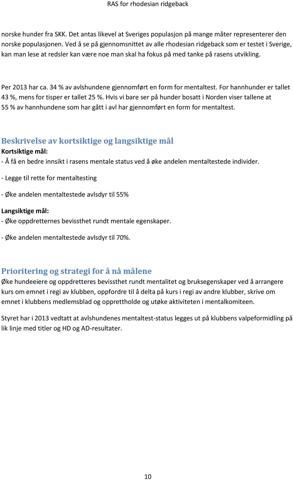 34 % av avlshundene gjennomført en form for mentaltest. For hannhunder er tallet 43 %, mens for tisper er tallet 25 %.