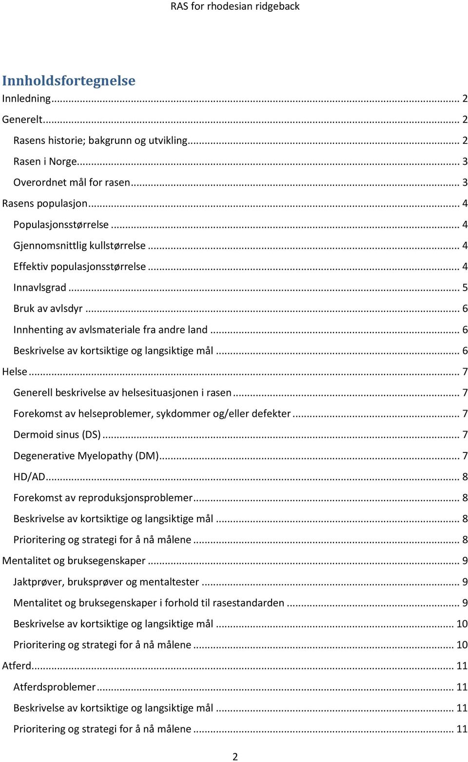 .. 6 Beskrivelse av kortsiktige og langsiktige mål... 6 Helse... 7 Generell beskrivelse av helsesituasjonen i rasen... 7 Forekomst av helseproblemer, sykdommer og/eller defekter... 7 Dermoid sinus (DS).