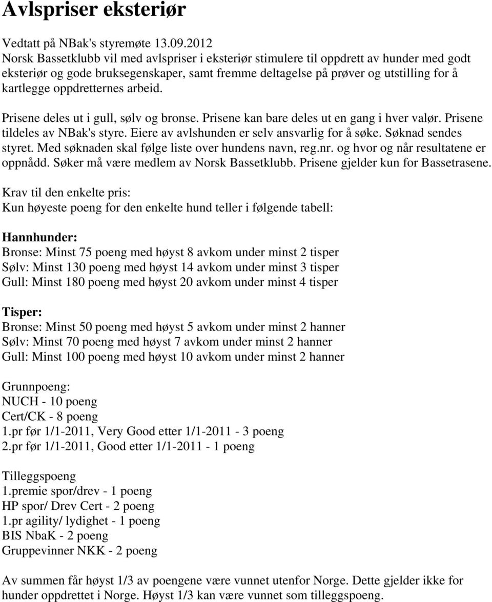 Tisper: Bronse: Minst 50 poeng med høyst 5 avkom under minst 2 hanner Sølv: Minst 70 poeng med høyst 7 avkom under minst 2 hanner Gull: Minst 100 poeng med høyst 10 avkom under minst 2 hanner NUCH -