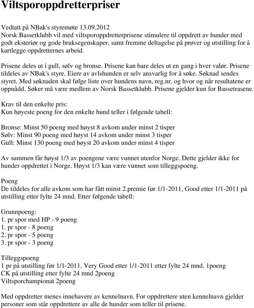 tisper Poeng utstilling etter fylte 24 mnd. Etter følgende tabell: 1. pr spor med HP - 9 poeng 1. pr spor - 8 poeng 2. pr spor - 5 poeng 3.