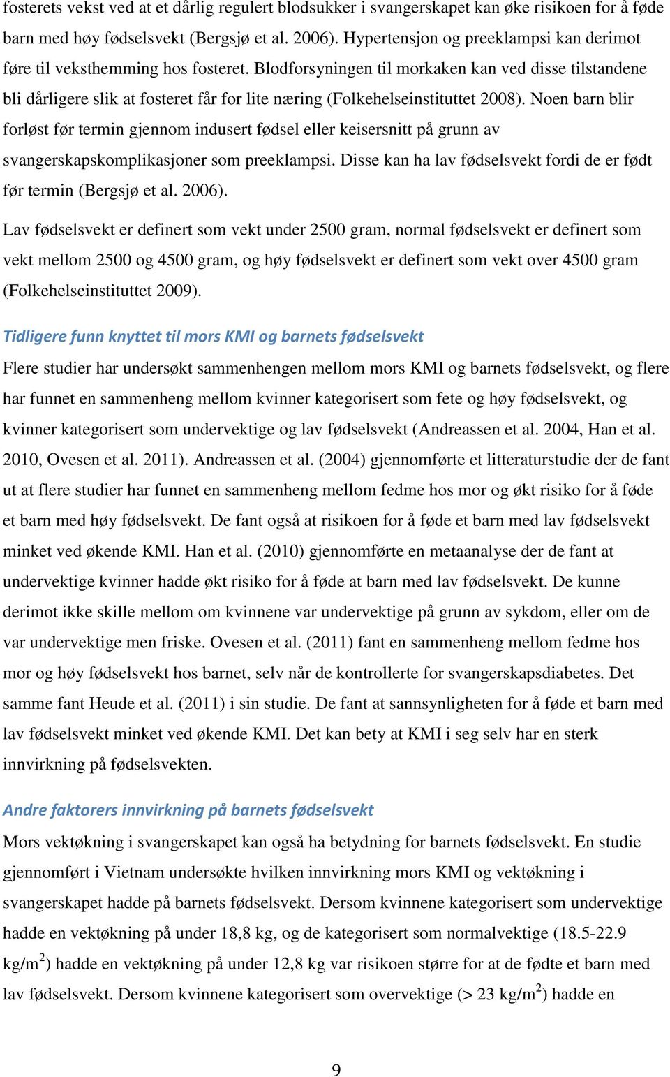 Blodforsyningen til morkaken kan ved disse tilstandene bli dårligere slik at fosteret får for lite næring (Folkehelseinstituttet 2008).