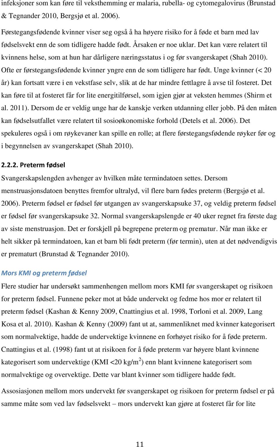 Det kan være relatert til kvinnens helse, som at hun har dårligere næringsstatus i og før svangerskapet (Shah 2010). Ofte er førstegangsfødende kvinner yngre enn de som tidligere har født.