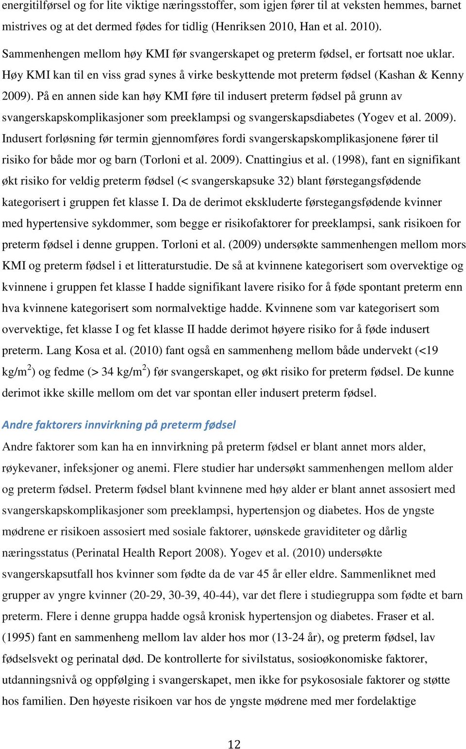 På en annen side kan høy KMI føre til indusert preterm fødsel på grunn av svangerskapskomplikasjoner som preeklampsi og svangerskapsdiabetes (Yogev et al. 2009).