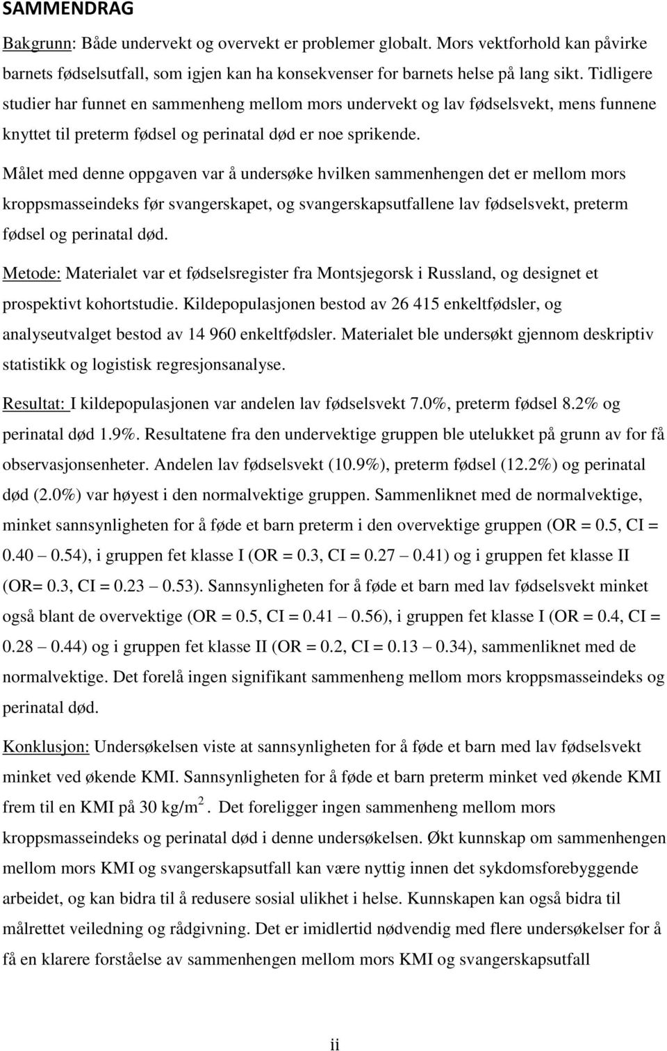 Målet med denne oppgaven var å undersøke hvilken sammenhengen det er mellom mors kroppsmasseindeks før svangerskapet, og svangerskapsutfallene lav fødselsvekt, preterm fødsel og perinatal død.