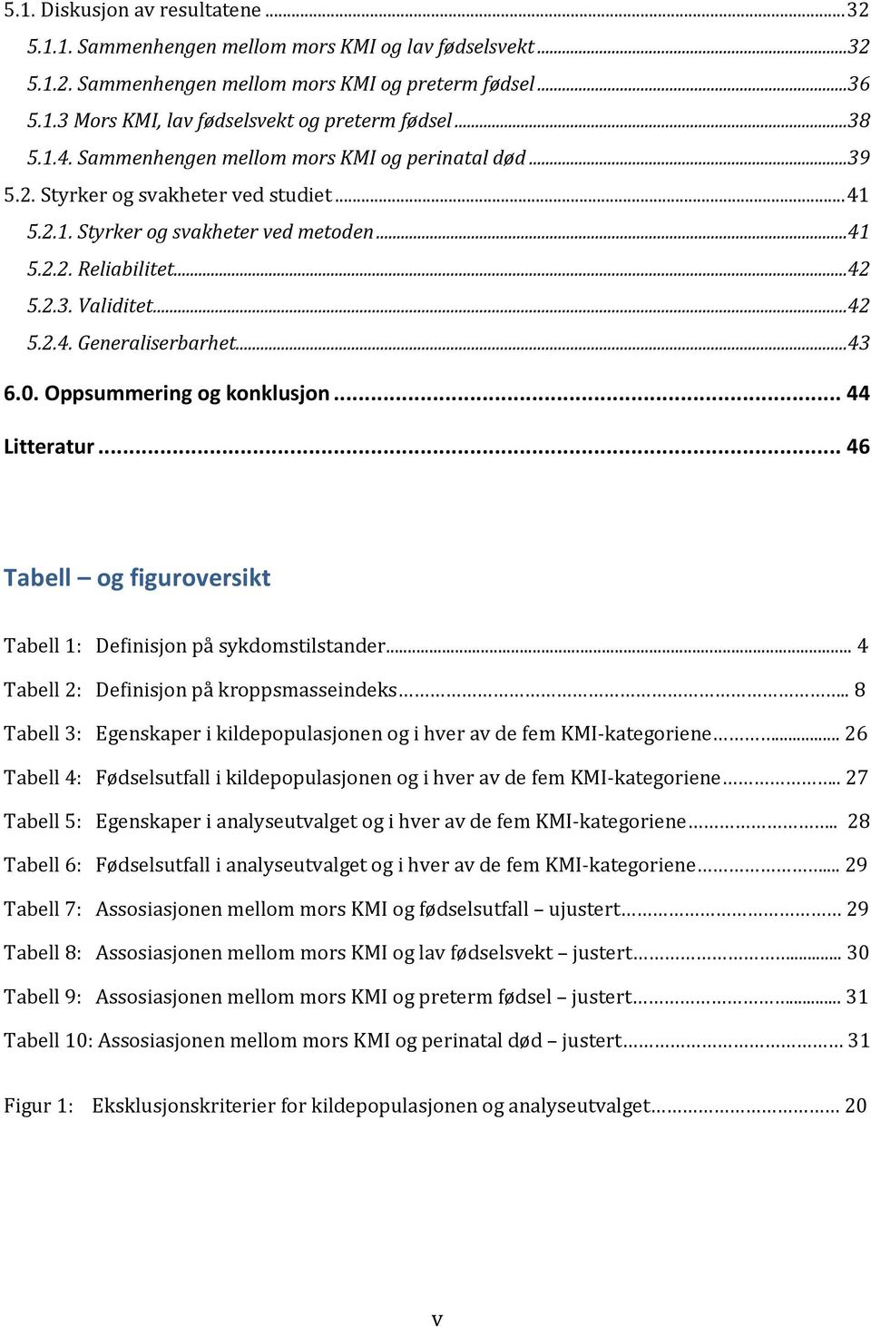 ..43 6.0. Oppsummering og konklusjon... 44 Litteratur... 46 Tabell og figuroversikt Tabell 1: Definisjon på sykdomstilstander... 4 Tabell 2: Definisjon på kroppsmasseindeks.