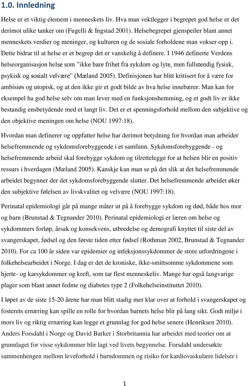 I 1946 definerte Verdens helseorganisasjon helse som ikke bare frihet fra sykdom og lyte, men fullstendig fysisk, psykisk og sosialt velvære (Mæland 2005).