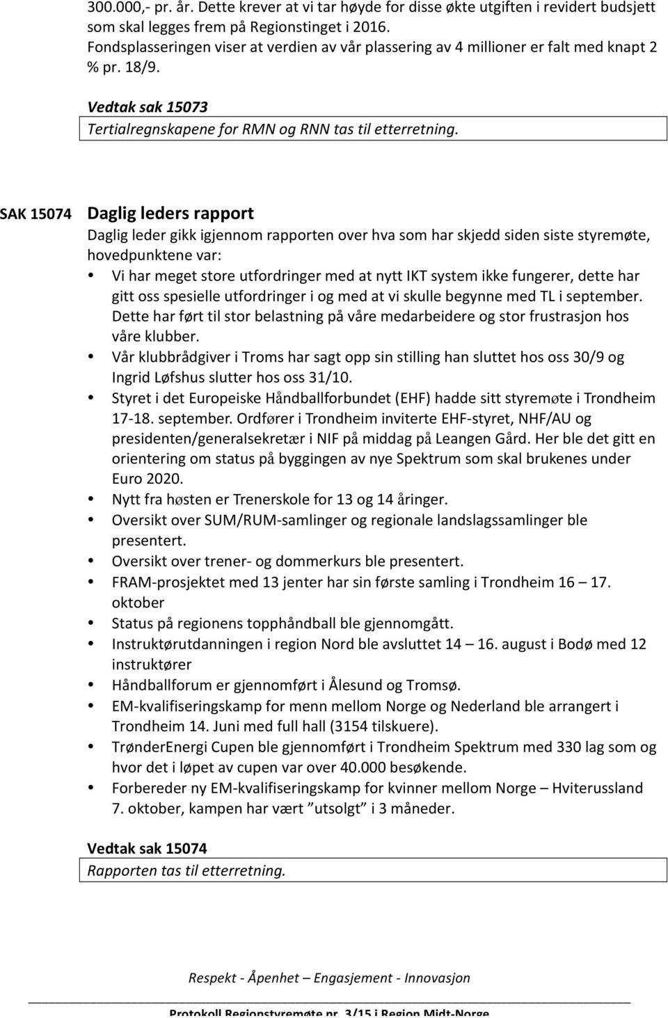 SAK 15074 Daglig leders rapport Daglig leder gikk igjennom rapporten over hva som har skjedd siden siste styremøte, hovedpunktene var: Vi har meget store utfordringer med at nytt IKT system ikke