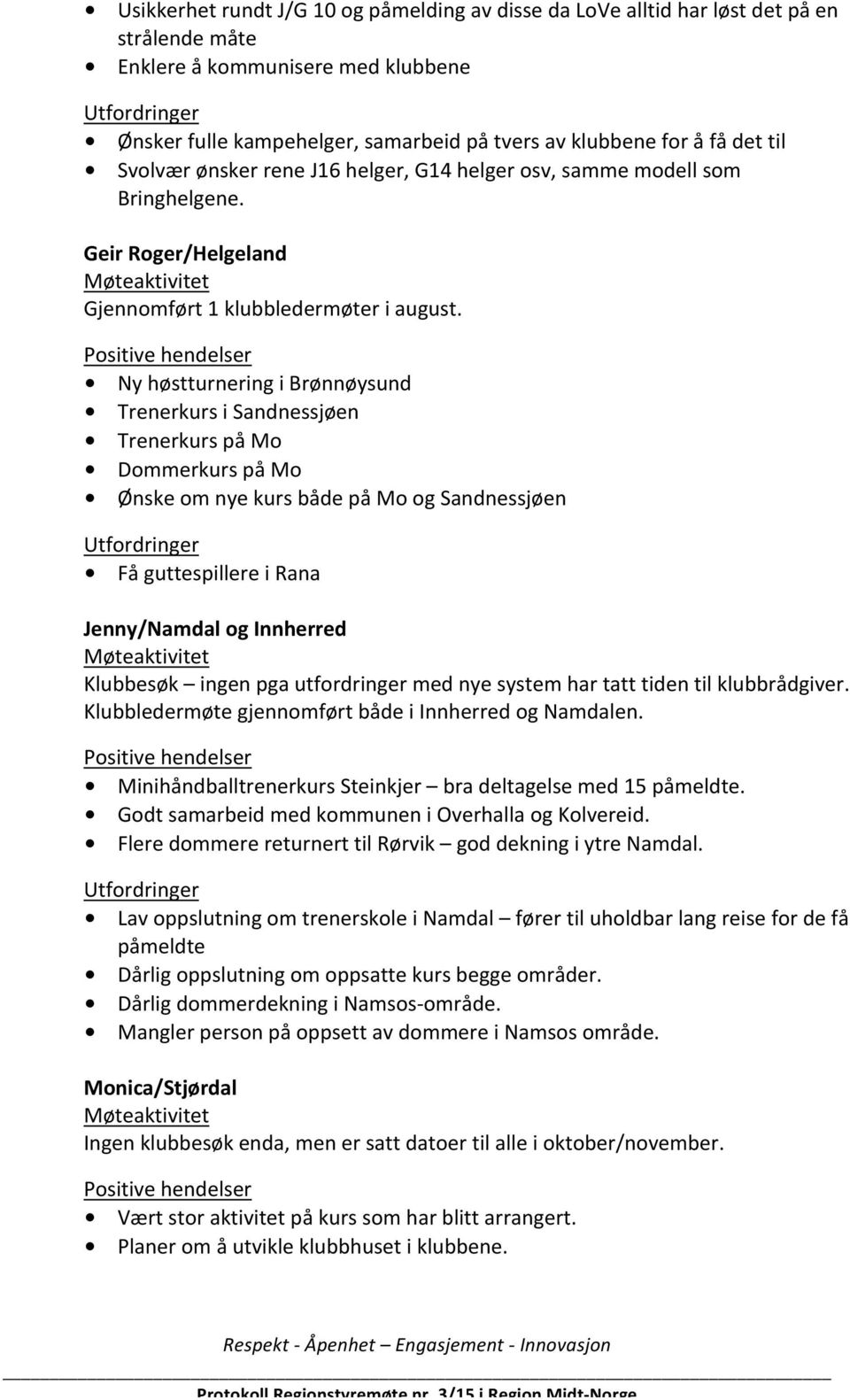 Ny høstturnering i Brønnøysund Trenerkurs i Sandnessjøen Trenerkurs på Mo Dommerkurs på Mo Ønske om nye kurs både på Mo og Sandnessjøen Få guttespillere i Rana Jenny/Namdal og Innherred Klubbesøk