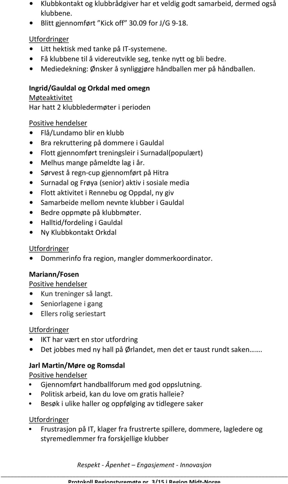 Ingrid/Gauldal og Orkdal med omegn Har hatt 2 klubbledermøter i perioden Flå/Lundamo blir en klubb Bra rekruttering på dommere i Gauldal Flott gjennomført treningsleir i Surnadal(populært) Melhus