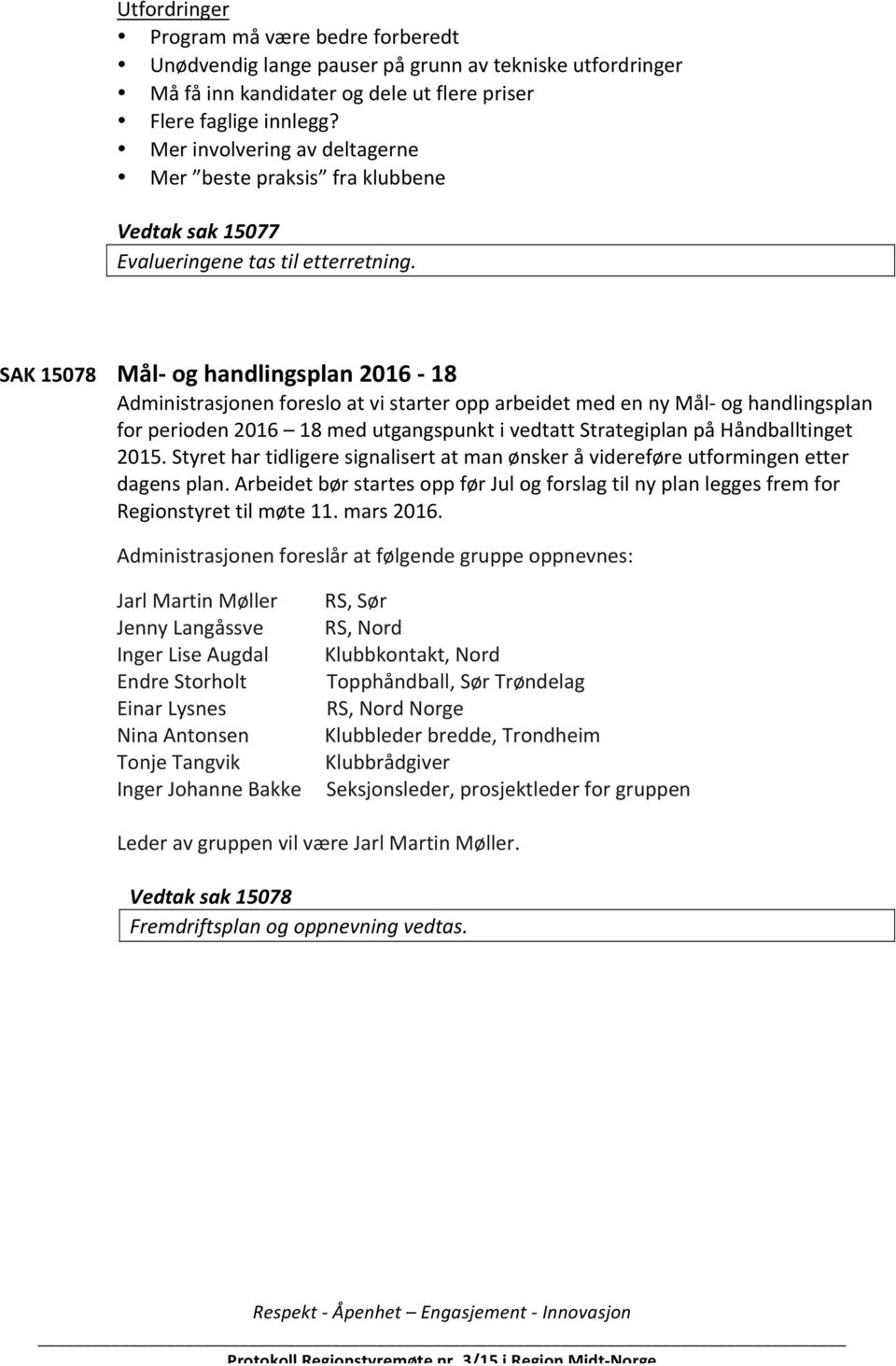 SAK 15078 Mål- og handlingsplan 2016-18 Administrasjonen foreslo at vi starter opp arbeidet med en ny Mål- og handlingsplan for perioden 2016 18 med utgangspunkt i vedtatt Strategiplan på