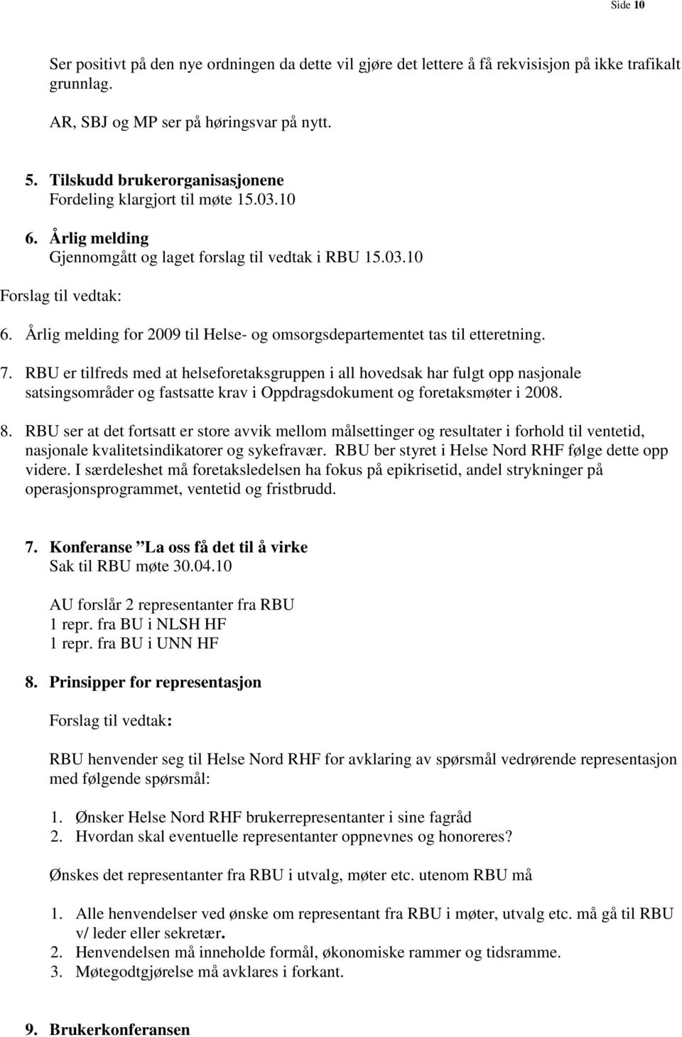 Årlig melding for 2009 til Helse- og omsorgsdepartementet tas til etteretning. 7.