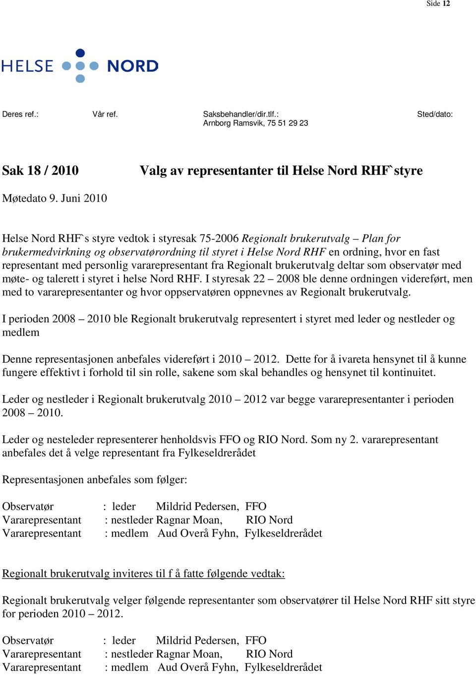 personlig vararepresentant fra Regionalt brukerutvalg deltar som observatør med møte- og talerett i styret i helse Nord RHF.