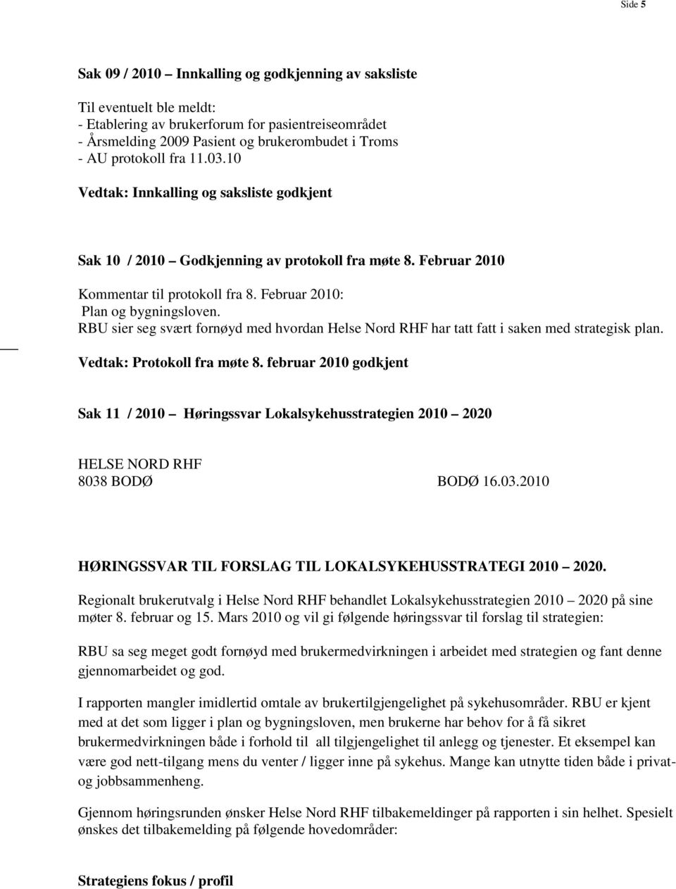 RBU sier seg svært fornøyd med hvordan Helse Nord RHF har tatt fatt i saken med strategisk plan. Vedtak: Protokoll fra møte 8.