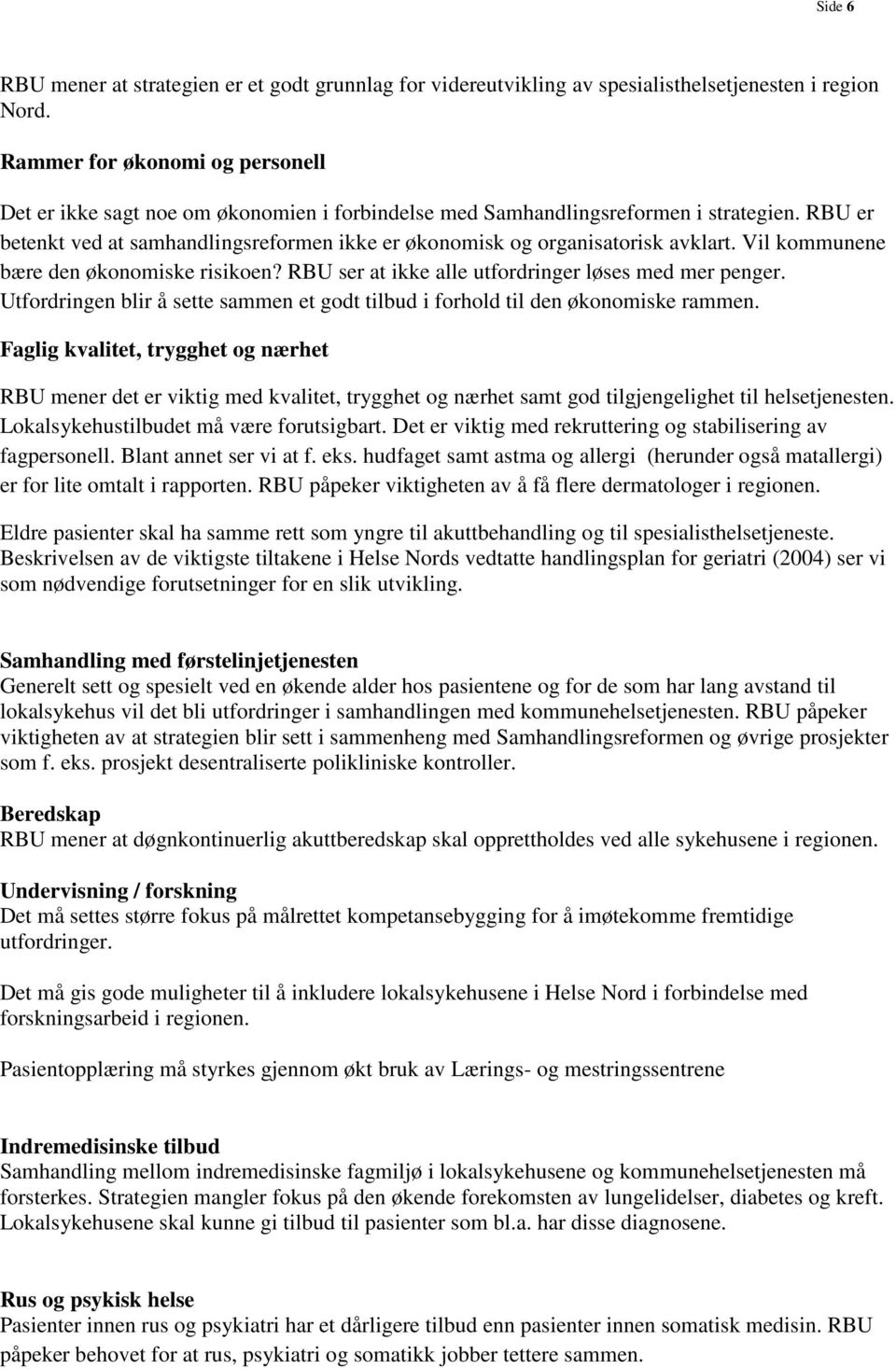 RBU er betenkt ved at samhandlingsreformen ikke er økonomisk og organisatorisk avklart. Vil kommunene bære den økonomiske risikoen? RBU ser at ikke alle utfordringer løses med mer penger.