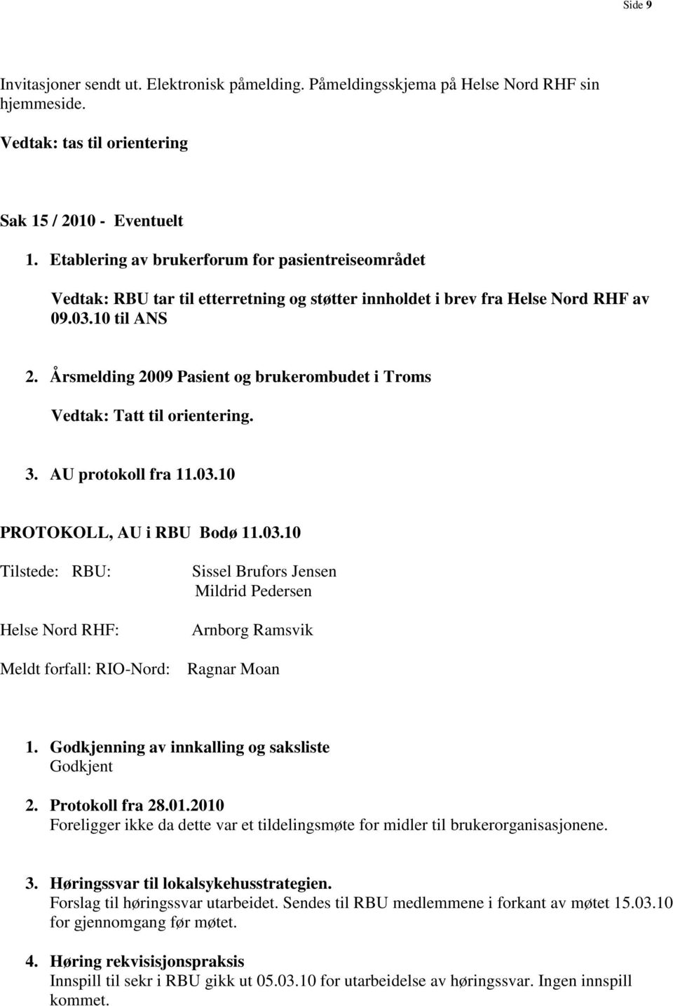 Årsmelding 2009 Pasient og brukerombudet i Troms Vedtak: Tatt til orientering. 3. AU protokoll fra 11.03.