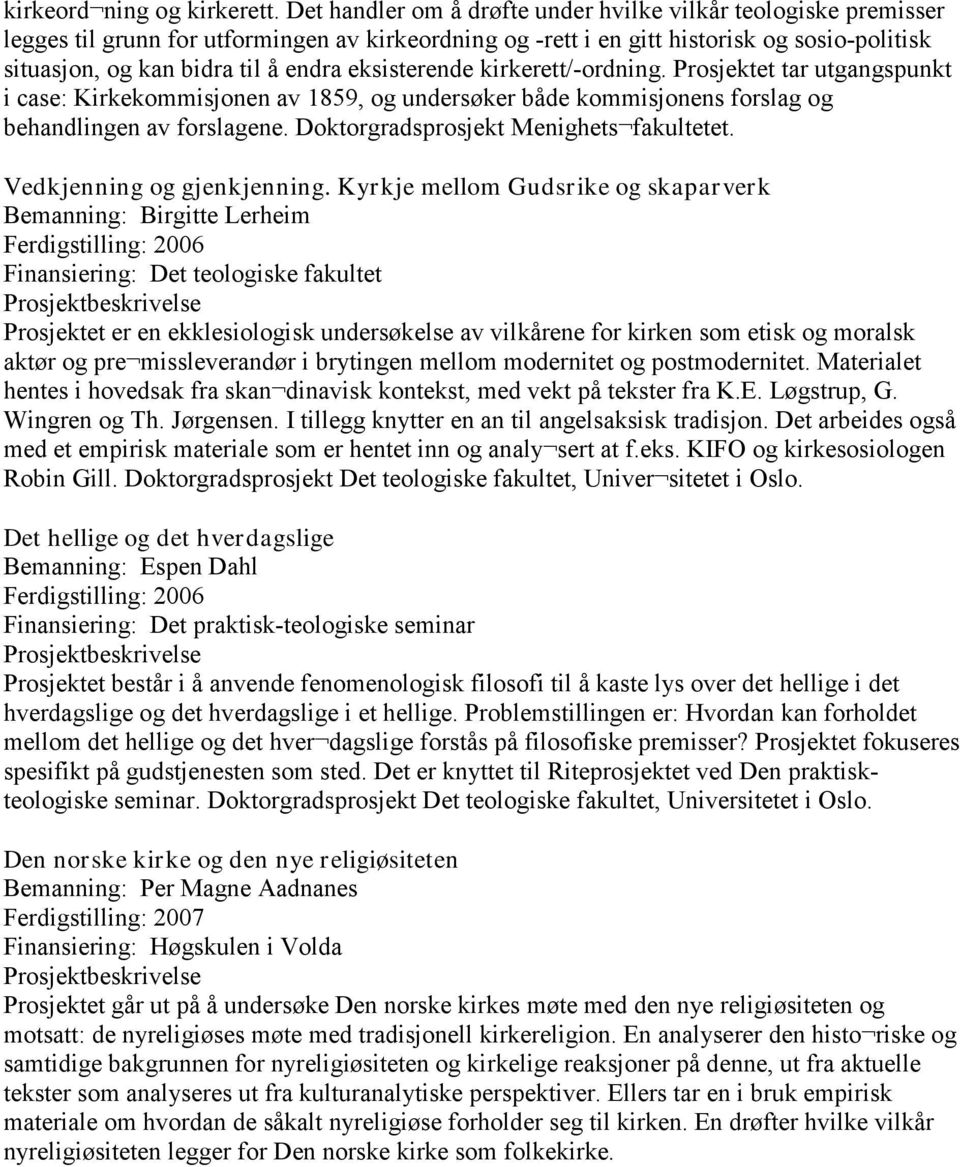 eksisterende kirkerett/-ordning. Prosjektet tar utgangspunkt i case: Kirkekommisjonen av 1859, og undersøker både kommisjonens forslag og behandlingen av forslagene.