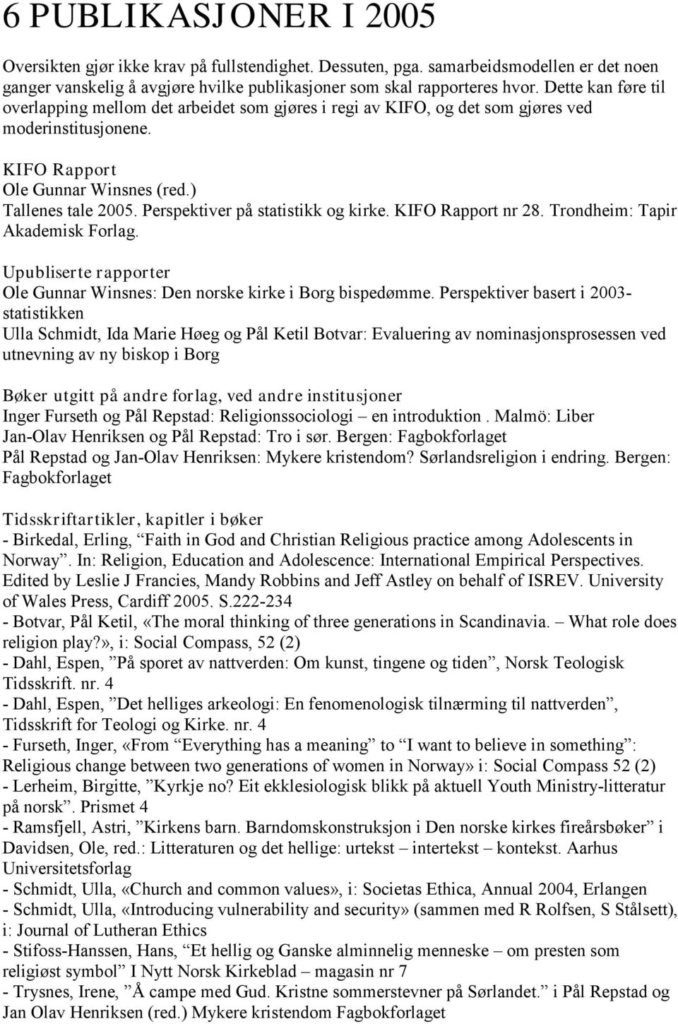 Perspektiver på statistikk og kirke. KIFO Rapport nr 28. Trondheim: Tapir Akademisk Forlag. Upubliserte rapporter Ole Gunnar Winsnes: Den norske kirke i Borg bispedømme.