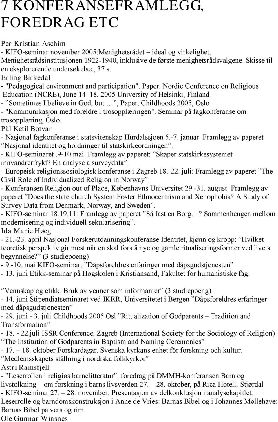 Nordic Conference on Religious Education (NCRE), June 14 18, 2005 University of Helsinki, Finland - Sometimes I believe in God, but, Paper, Childhoods 2005, Oslo - "Kommunikasjon med foreldre i