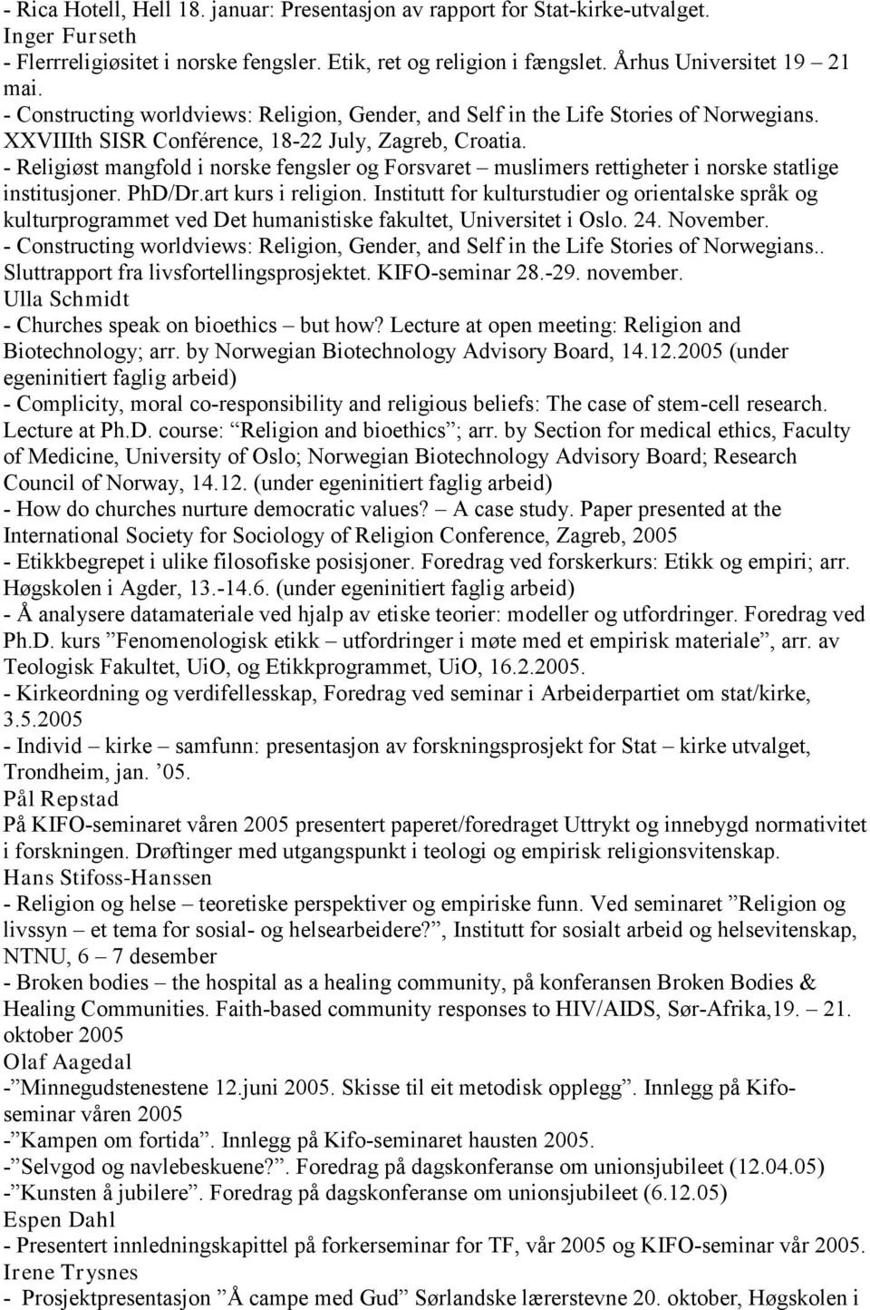 - Religiøst mangfold i norske fengsler og Forsvaret muslimers rettigheter i norske statlige institusjoner. PhD/Dr.art kurs i religion.