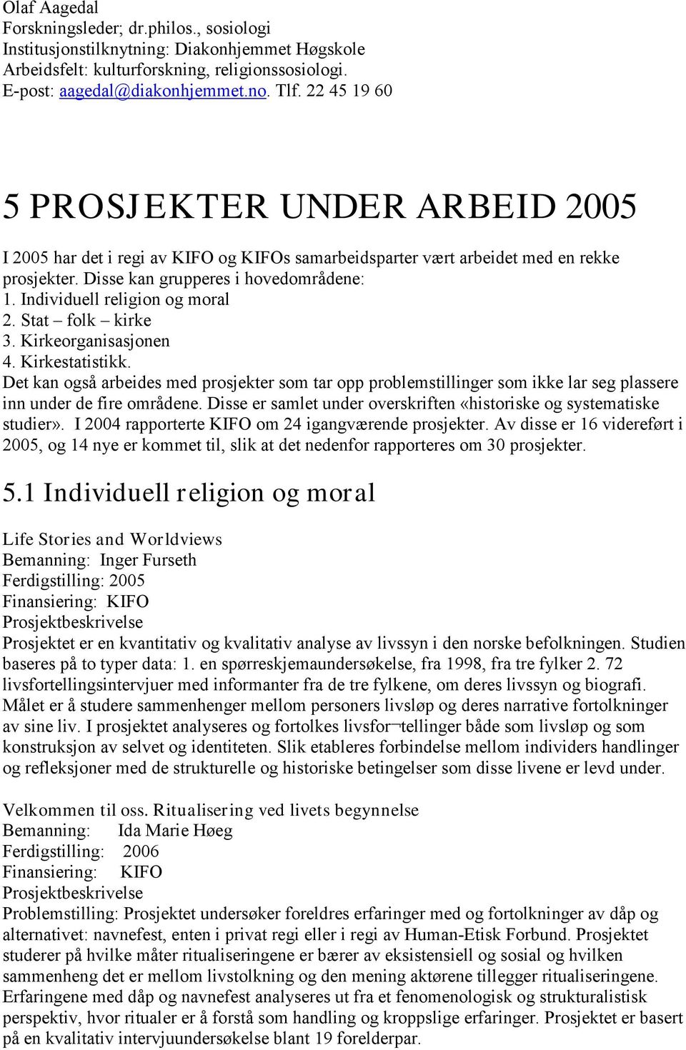 Individuell religion og moral 2. Stat folk kirke 3. Kirkeorganisasjonen 4. Kirkestatistikk.