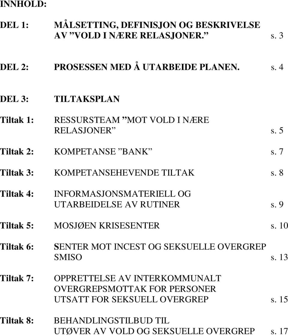 7 Tiltak 3: KOMPETANSEHEVENDE TILTAK s. 8 Tiltak 4: INFORMASJONSMATERIELL OG UTARBEIDELSE AV RUTINER s. 9 Tiltak 5: MOSJØEN KRISESENTER s.