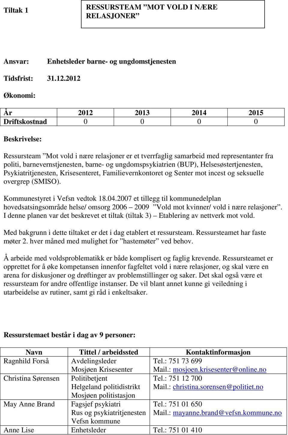 og ungdomspsykiatrien (BUP), Helsesøstertjenesten, Psykiatritjenesten, Krisesenteret, Familievernkontoret og Senter mot incest og seksuelle overgrep (SMISO). Kommunestyret i Vefsn vedtok 18.04.