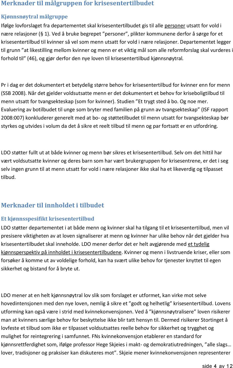 Departementet legger til grunn at likestilling mellom kvinner og menn er et viktig mål som alle reformforslag skal vurderes i forhold til (46), og gjør derfor den nye loven til krisesentertilbud