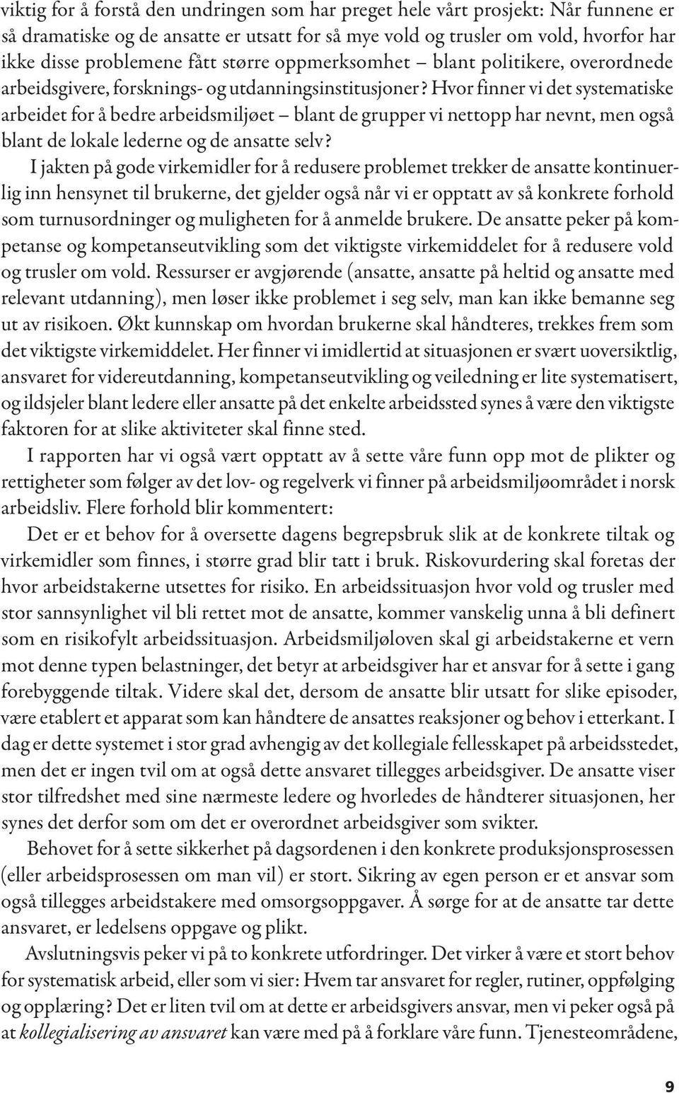 Hvor finner vi det systematiske arbeidet for å bedre arbeidsmiljøet blant de grupper vi nettopp har nevnt, men også blant de lokale lederne og de ansatte selv?