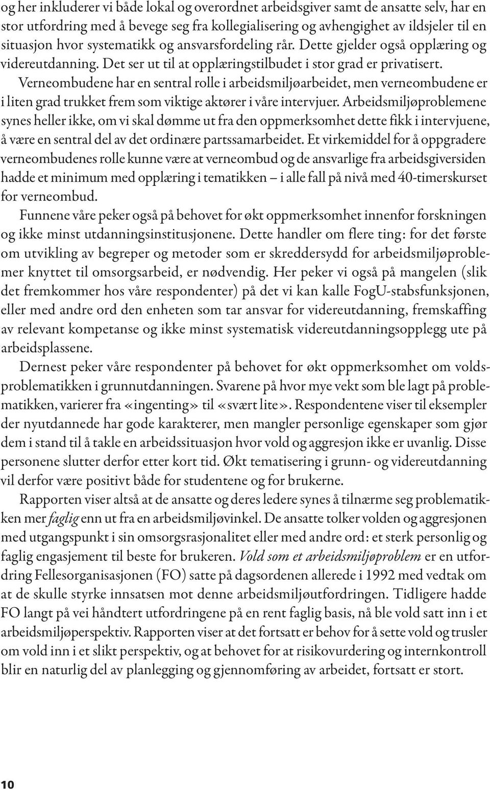 Verneombudene har en sentral rolle i arbeidsmiljøarbeidet, men verneombudene er i liten grad trukket frem som viktige aktører i våre intervjuer.