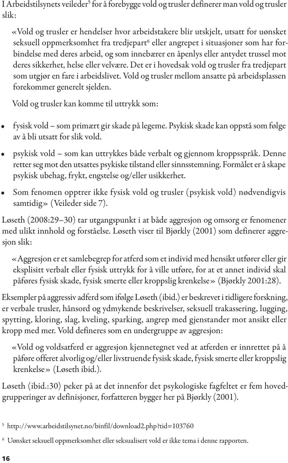 Det er i hovedsak vold og trusler fra tredjepart som utgjør en fare i arbeidslivet. Vold og trusler mellom ansatte på arbeidsplassen forekommer generelt sjelden.