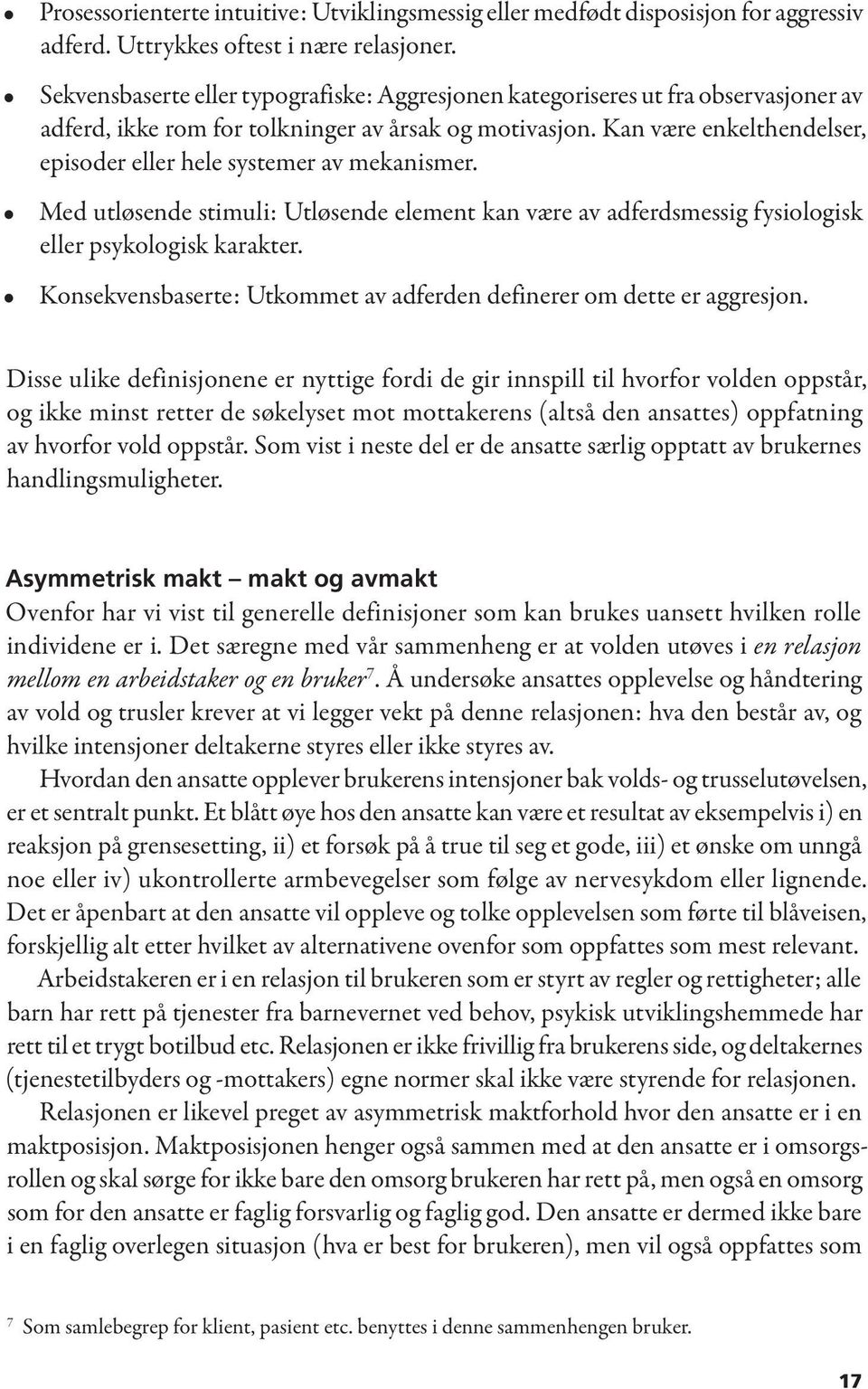 Kan være enkelthendelser, episoder eller hele systemer av mekanismer. Med utløsende stimuli: Utløsende element kan være av adferdsmessig fysiologisk eller psykologisk karakter.