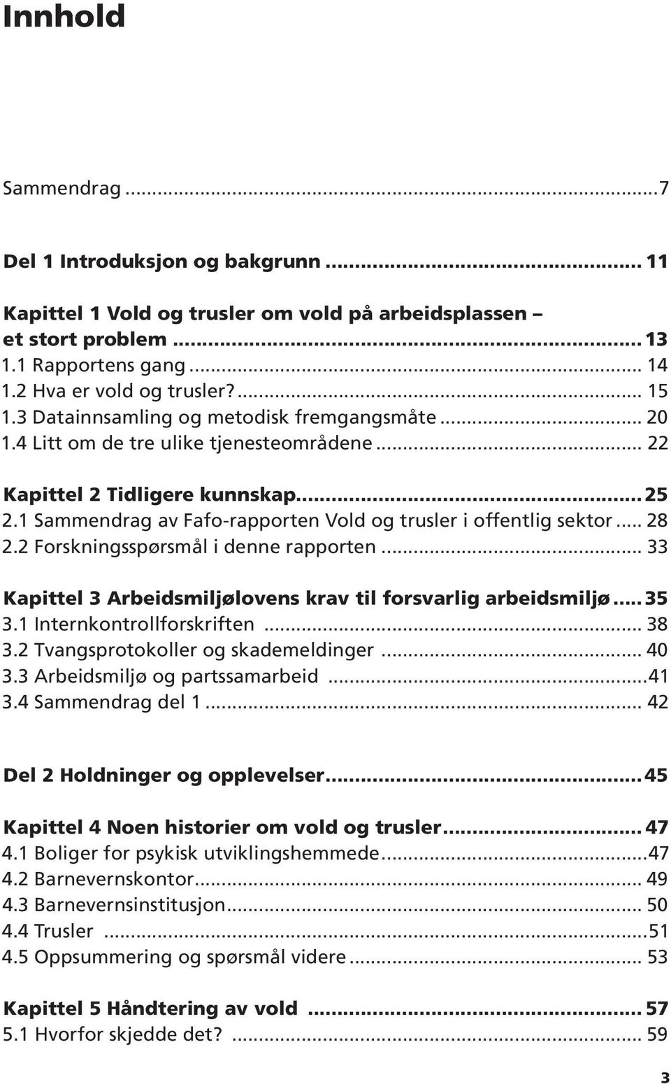 .. 28 2.2 Forskningsspørsmål i denne rapporten... 33 Kapittel 3 Arbeidsmiljølovens krav til forsvarlig arbeidsmiljø... 35 3.1 Internkontrollforskriften... 38 3.2 Tvangsprotokoller og skademeldinger.