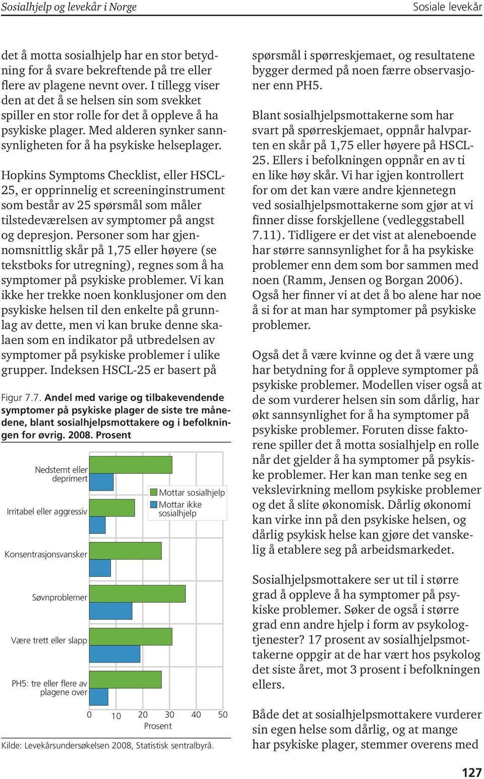 Hopkins Symptoms Checklist, eller HSCL- 25, er opprinnelig et screeninginstrument som består av 25 spørsmål som måler tilstedeværelsen av symptomer på angst og depresjon.