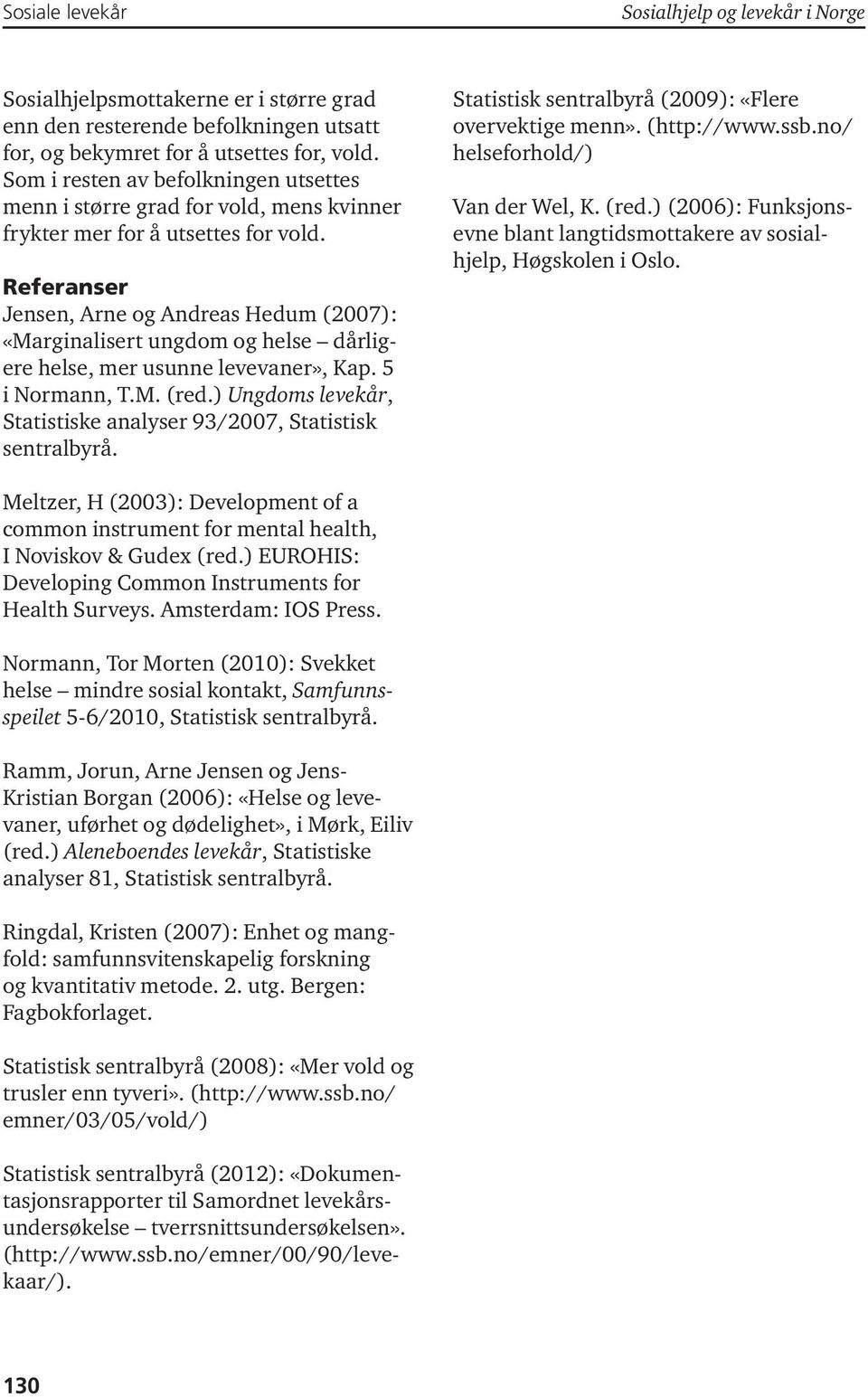 Referanser Jensen, Arne og Andreas Hedum (2007): «Marginalisert ungdom og helse dårligere helse, mer usunne levevaner», Kap. 5 i Normann, T.M. (red.