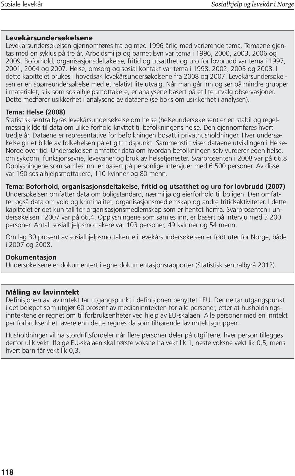 Helse, omsorg og sosial kontakt var tema i 1998, 2002, 2005 og 2008. I dette kapittelet brukes i hovedsak levekårsundersøkelsene fra 2008 og 2007.