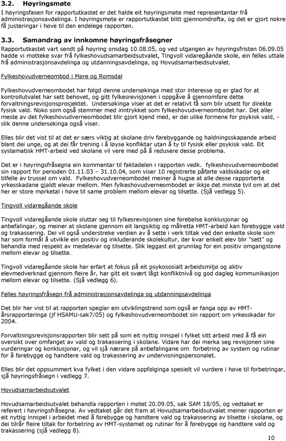 3. Samandrag av innkomne høyringsfråsegner Rapportutkastet vart sendt på høyring onsdag 10.08.05, og ved utgangen av høyringsfristen 06.09.