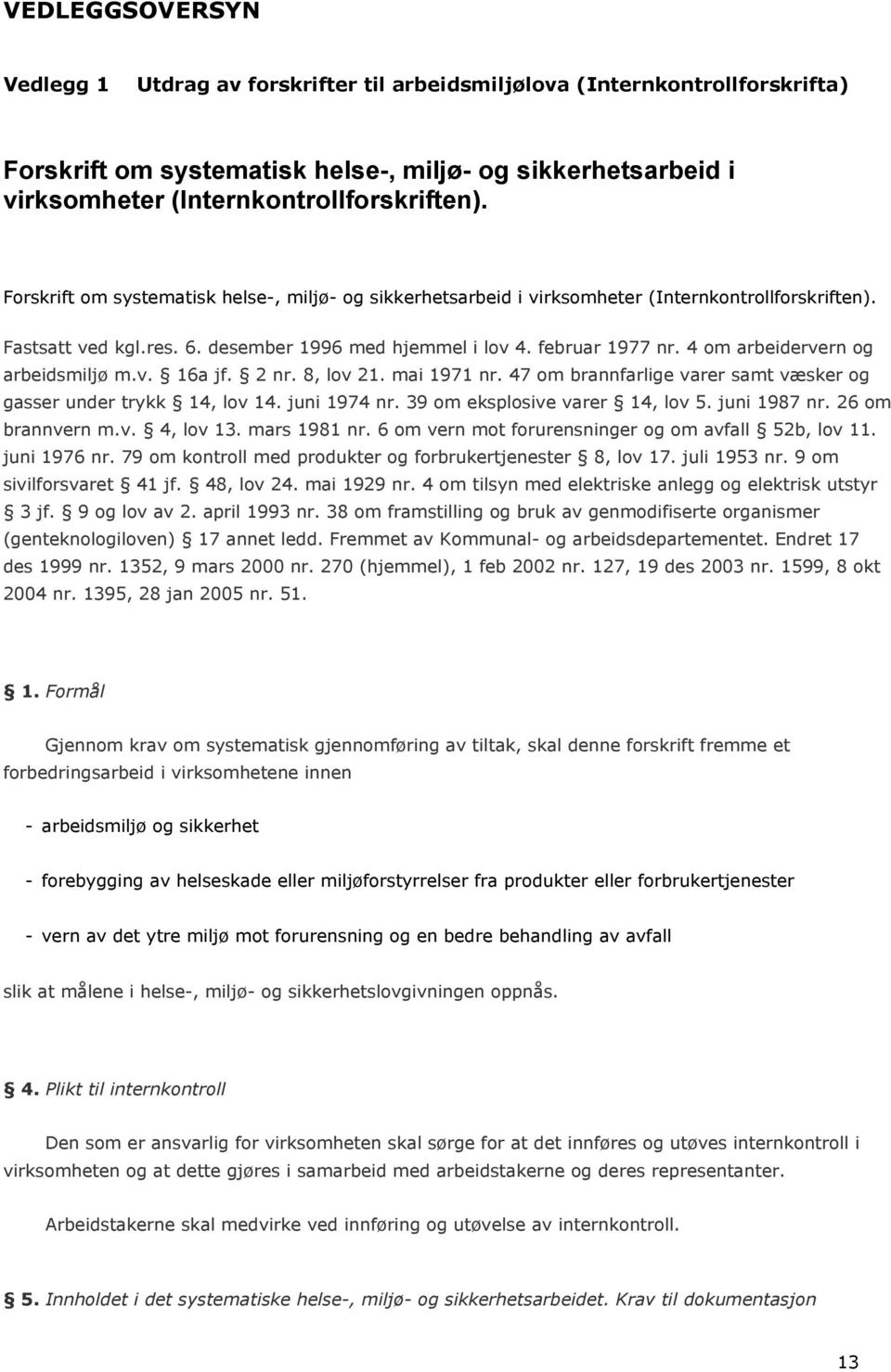 4 om arbeidervern og arbeidsmiljø m.v. 16a jf. 2 nr. 8, lov 21. mai 1971 nr. 47 om brannfarlige varer samt væsker og gasser under trykk 14, lov 14. juni 1974 nr. 39 om eksplosive varer 14, lov 5.