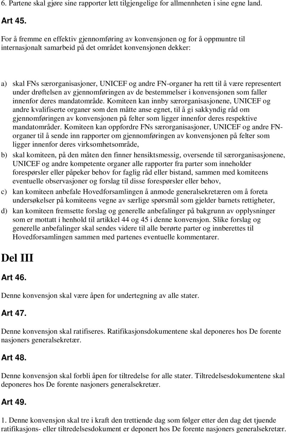 rett til å være representert under drøftelsen av gjennomføringen av de bestemmelser i konvensjonen som faller innenfor deres mandatområde.