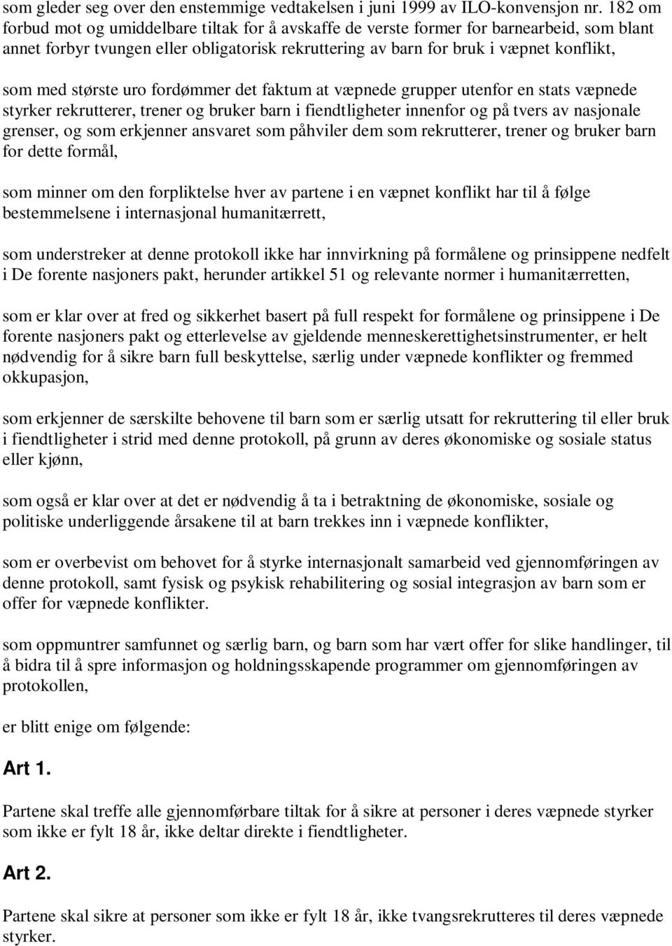 største uro fordømmer det faktum at væpnede grupper utenfor en stats væpnede styrker rekrutterer, trener og bruker barn i fiendtligheter innenfor og på tvers av nasjonale grenser, og som erkjenner