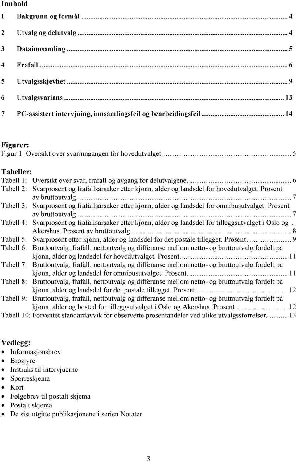 .. 5 Tabeller: Tabell 1: Oversikt over svar, frafall og avgang for delutvalgene... 6 Tabell 2: Svarprosent og frafallsårsaker etter kjønn, alder og landsdel for hovedutvalget. Prosent av bruttoutvalg.