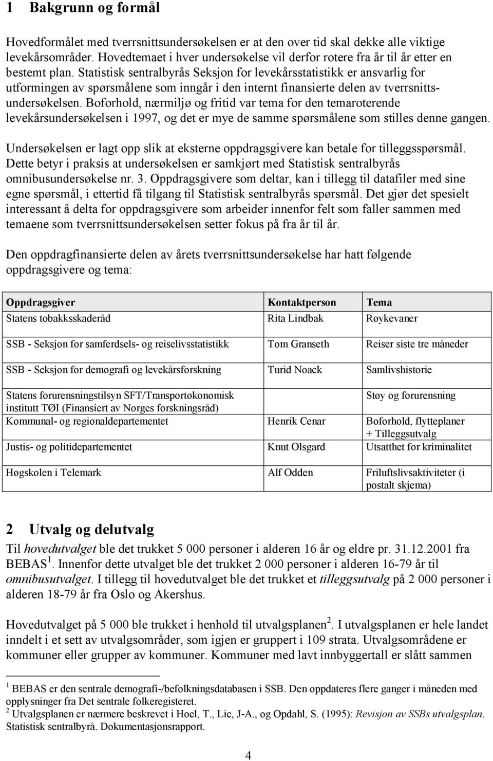 Statistisk sentralbyrås Seksjon for levekårsstatistikk er ansvarlig for utformingen av spørsmålene som inngår i den internt finansierte delen av tverrsnittsundersøkelsen.